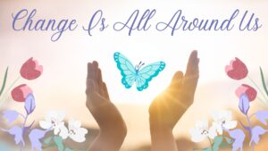 Change Is All Around Us