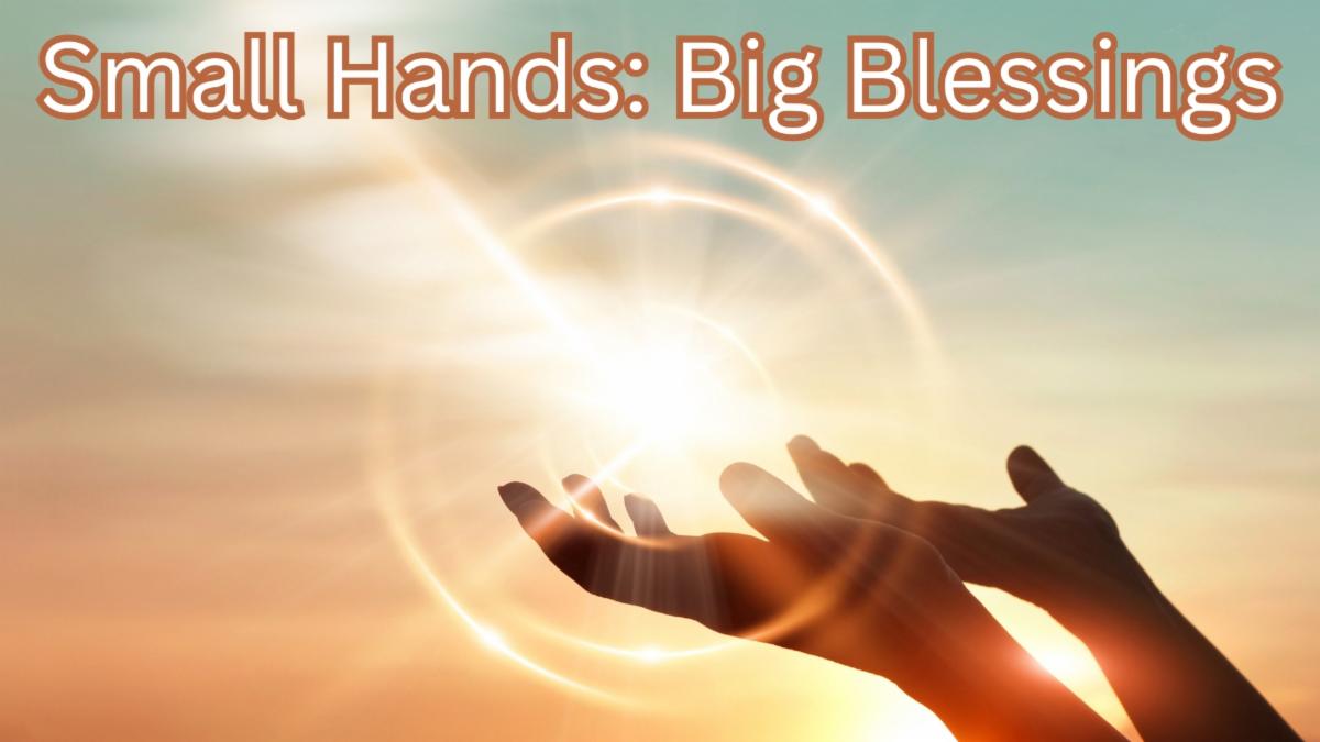 Small Hands: Big Blessing