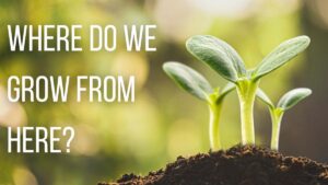 Where Do We Grow From Here