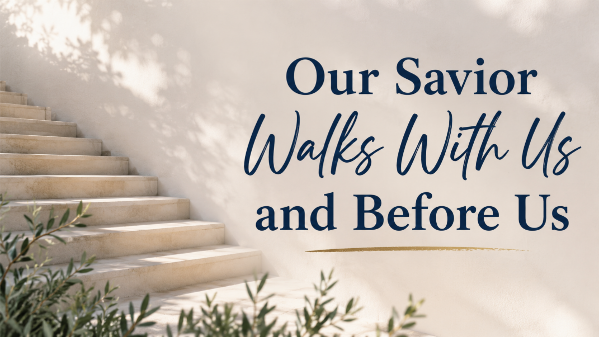 Our Savior Walks With Us and Before Us